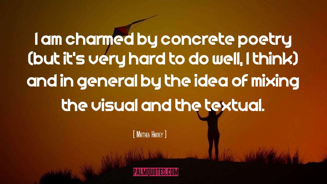 Matthea Harvey Quotes: I am charmed by concrete