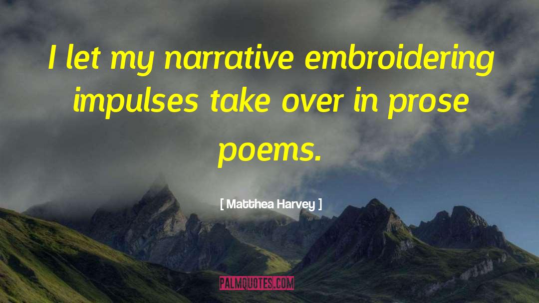 Matthea Harvey Quotes: I let my narrative embroidering