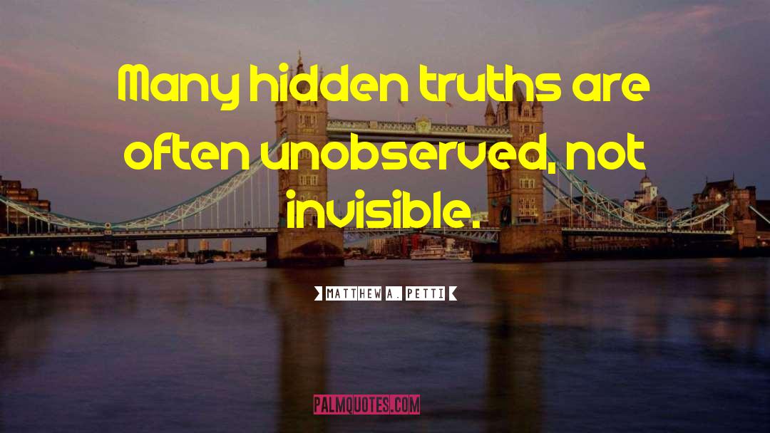 Matthew A. Petti Quotes: Many hidden truths are often