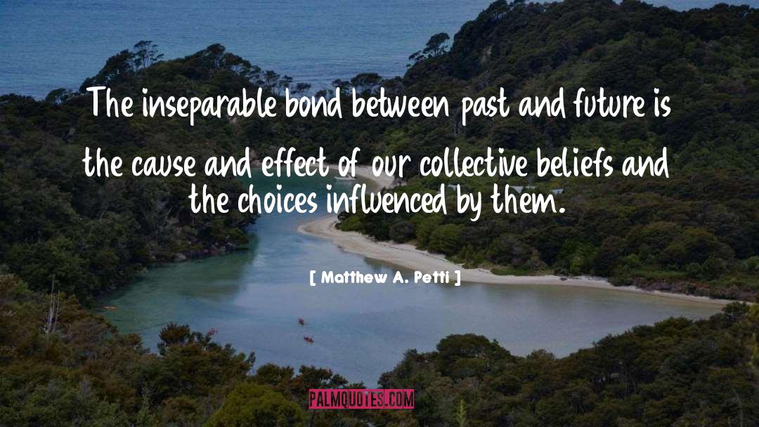 Matthew A. Petti Quotes: The inseparable bond between past