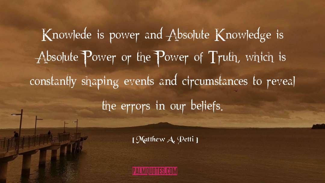 Matthew A. Petti Quotes: Knowlede is power and Absolute