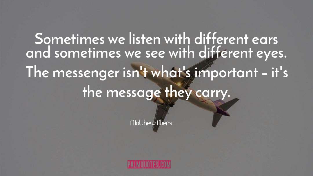 Matthew Akers Quotes: Sometimes we listen with different