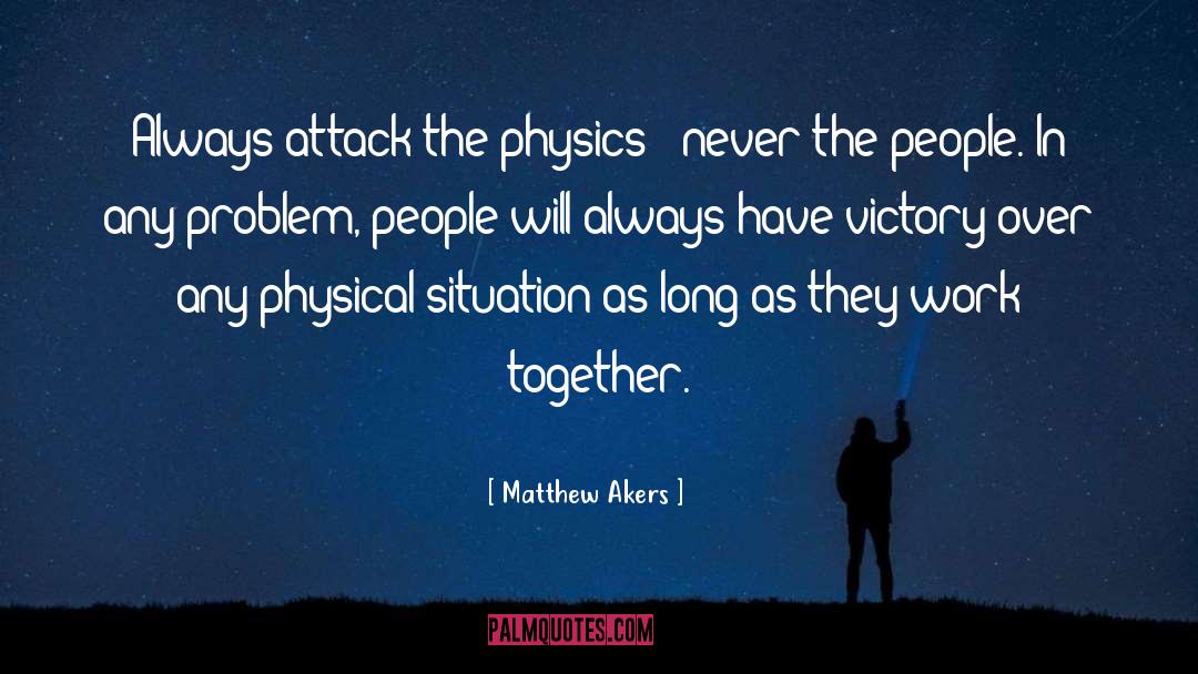 Matthew Akers Quotes: Always attack the physics -