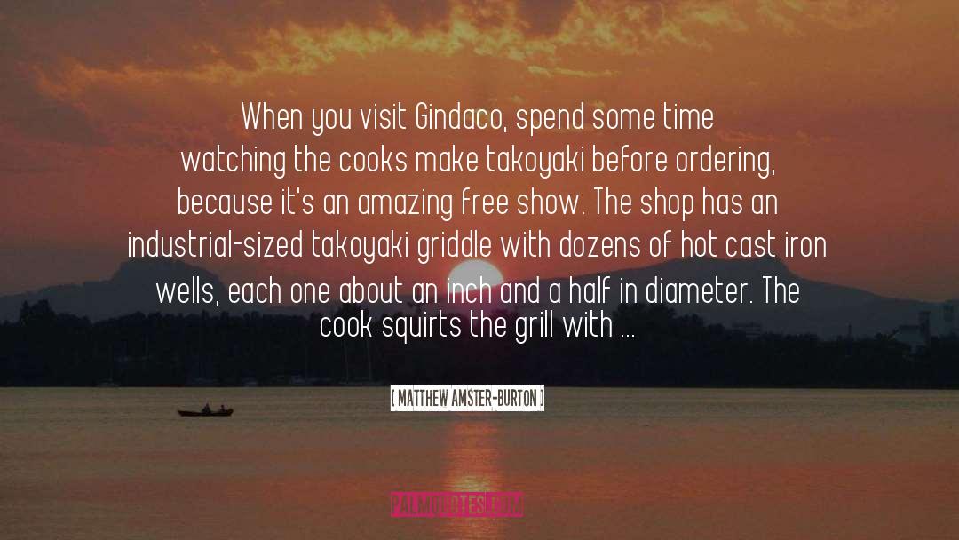 Matthew Amster-Burton Quotes: When you visit Gindaco, spend