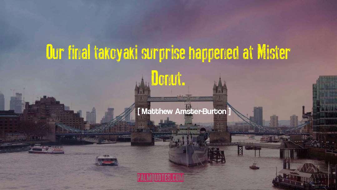 Matthew Amster-Burton Quotes: Our final takoyaki surprise happened