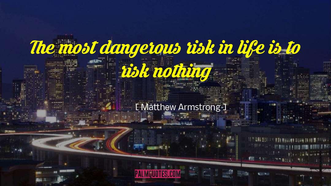 Matthew Armstrong Quotes: The most dangerous risk in