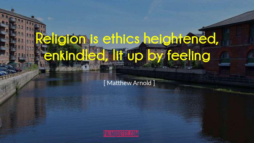 Matthew Arnold Quotes: Religion is ethics heightened, enkindled,