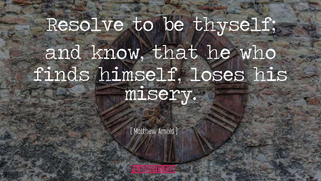 Matthew Arnold Quotes: Resolve to be thyself; and