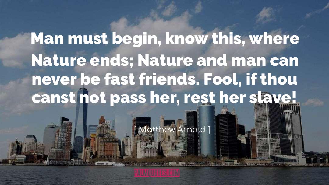 Matthew Arnold Quotes: Man must begin, know this,