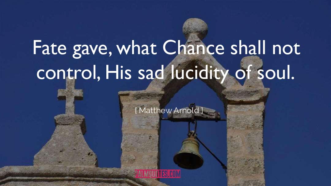 Matthew Arnold Quotes: Fate gave, what Chance shall