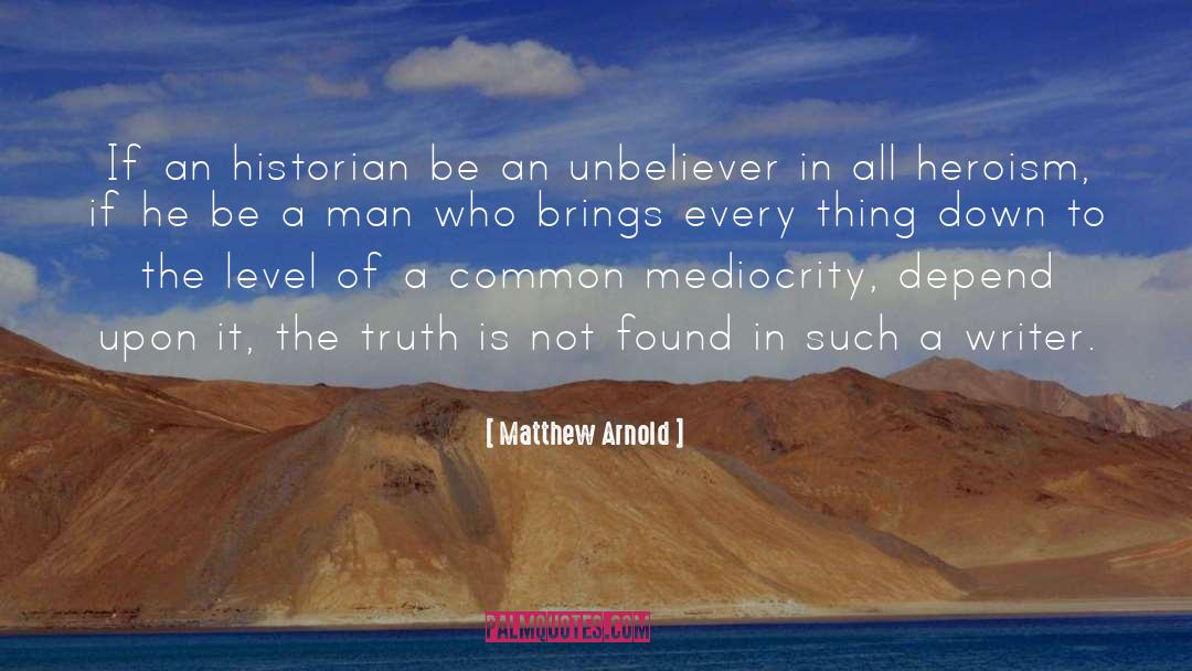 Matthew Arnold Quotes: If an historian be an