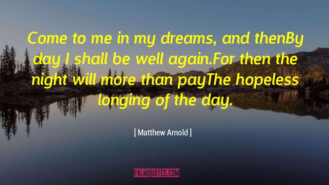 Matthew Arnold Quotes: Come to me in my
