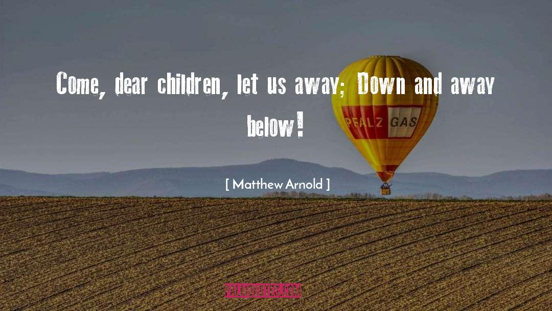 Matthew Arnold Quotes: Come, dear children, let us