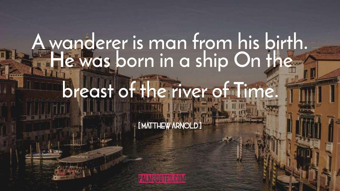 Matthew Arnold Quotes: A wanderer is man from