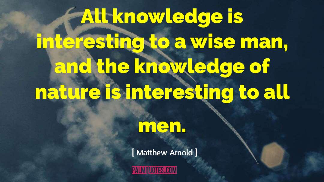 Matthew Arnold Quotes: All knowledge is interesting to