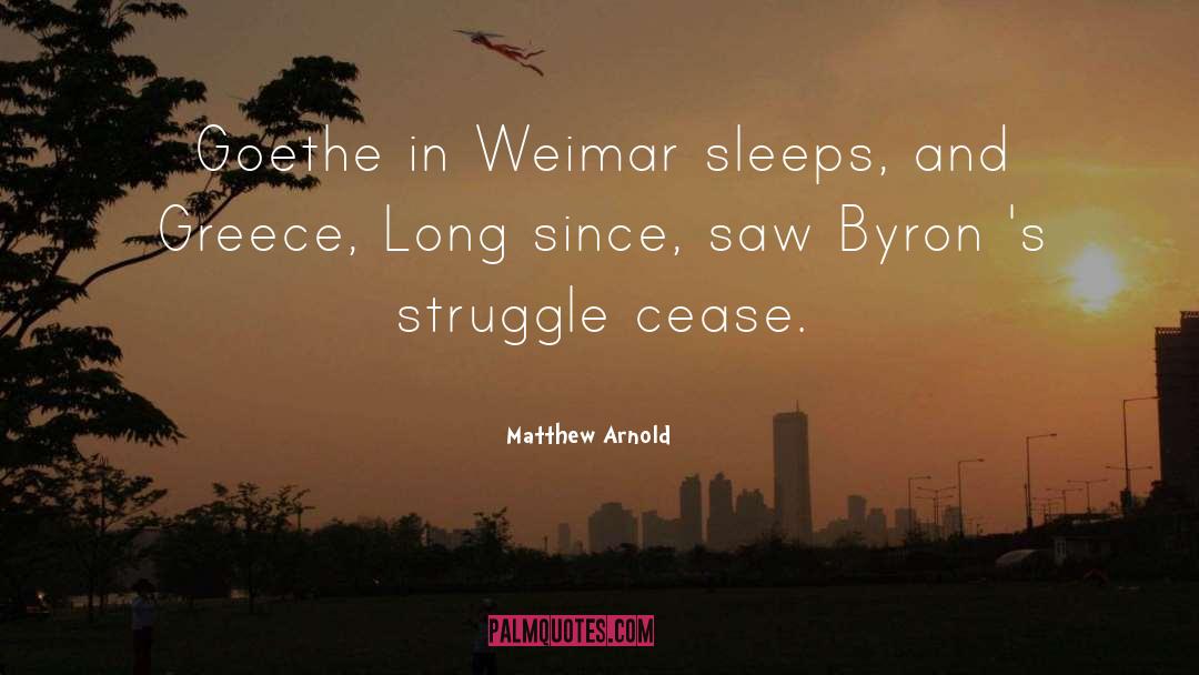 Matthew Arnold Quotes: Goethe in Weimar sleeps, and
