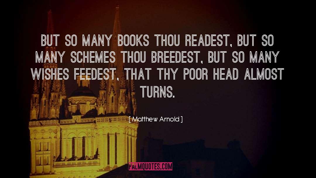 Matthew Arnold Quotes: But so many books thou