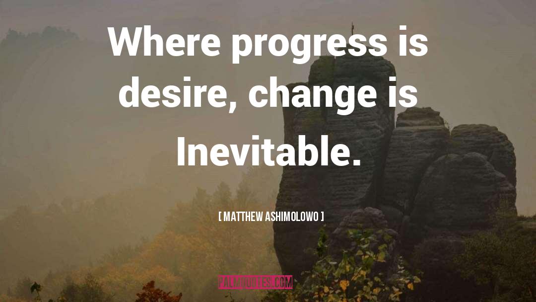 Matthew Ashimolowo Quotes: Where progress is desire, change