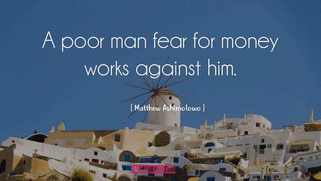 Matthew Ashimolowo Quotes: A poor man fear for