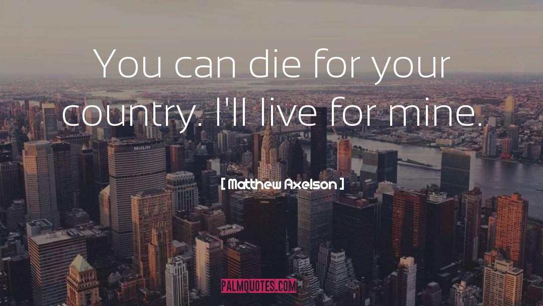 Matthew Axelson Quotes: You can die for your