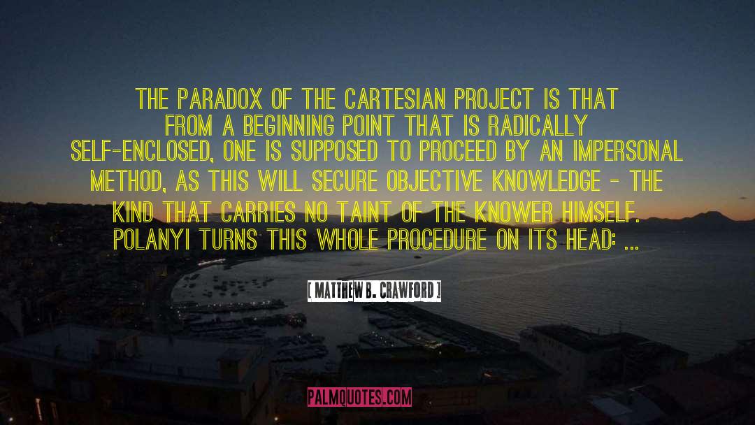 Matthew B. Crawford Quotes: The paradox of the Cartesian