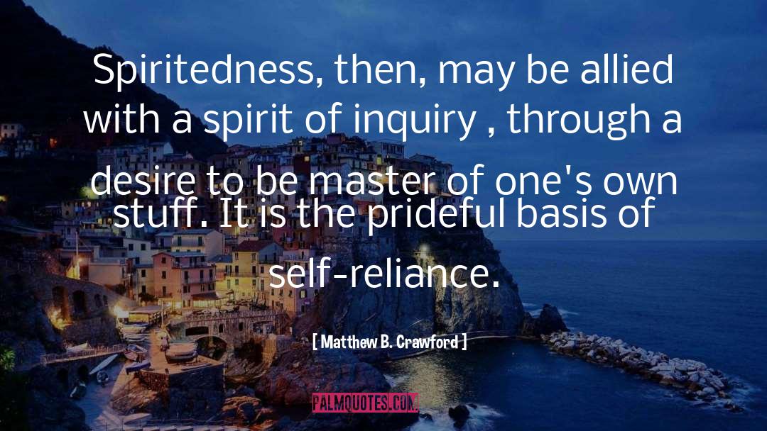 Matthew B. Crawford Quotes: Spiritedness, then, may be allied