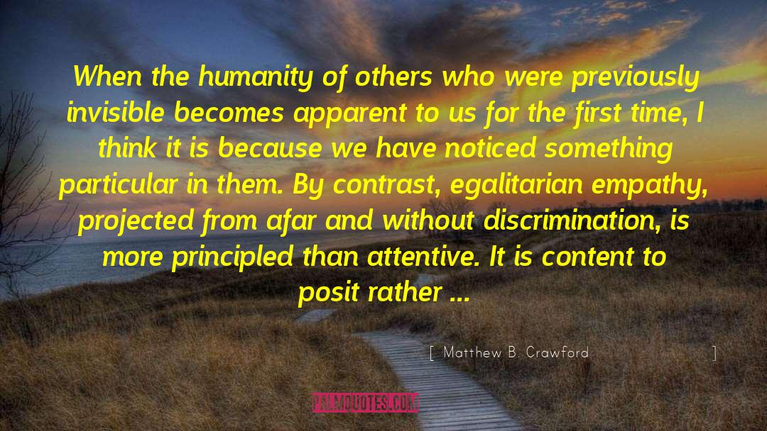 Matthew B. Crawford Quotes: When the humanity of others