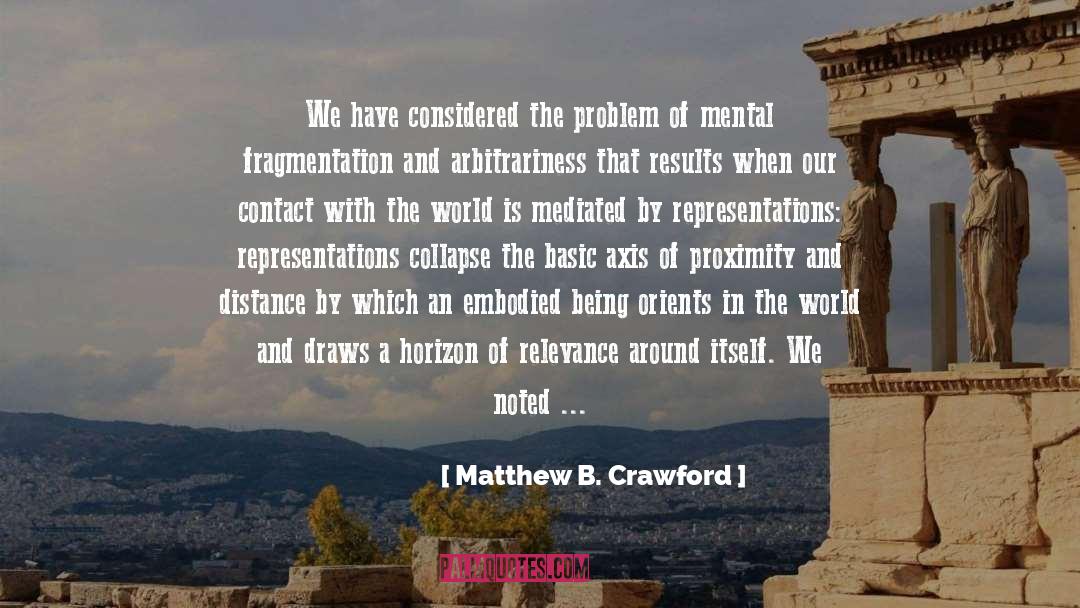 Matthew B. Crawford Quotes: We have considered the problem