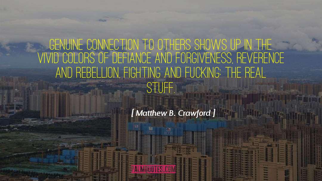 Matthew B. Crawford Quotes: Genuine connection to others shows