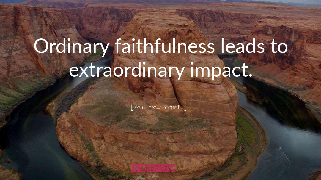 Matthew Barnett Quotes: Ordinary faithfulness leads to extraordinary