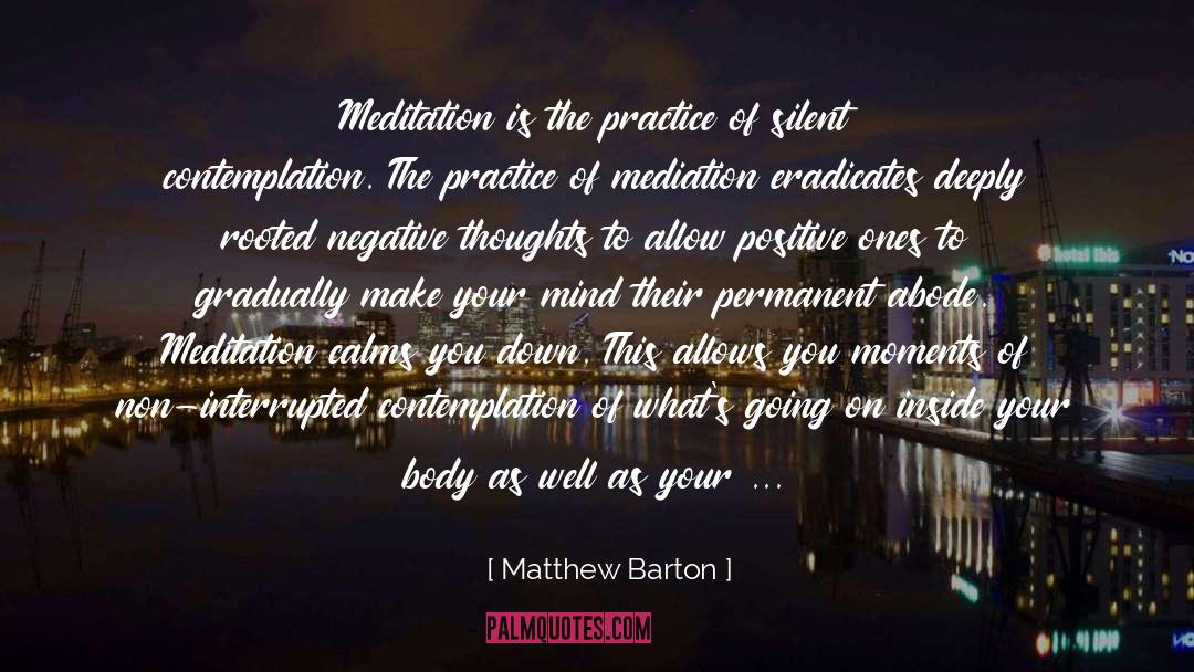 Matthew Barton Quotes: Meditation is the practice of