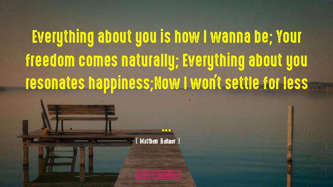 Matthew Bellamy Quotes: Everything about you is how