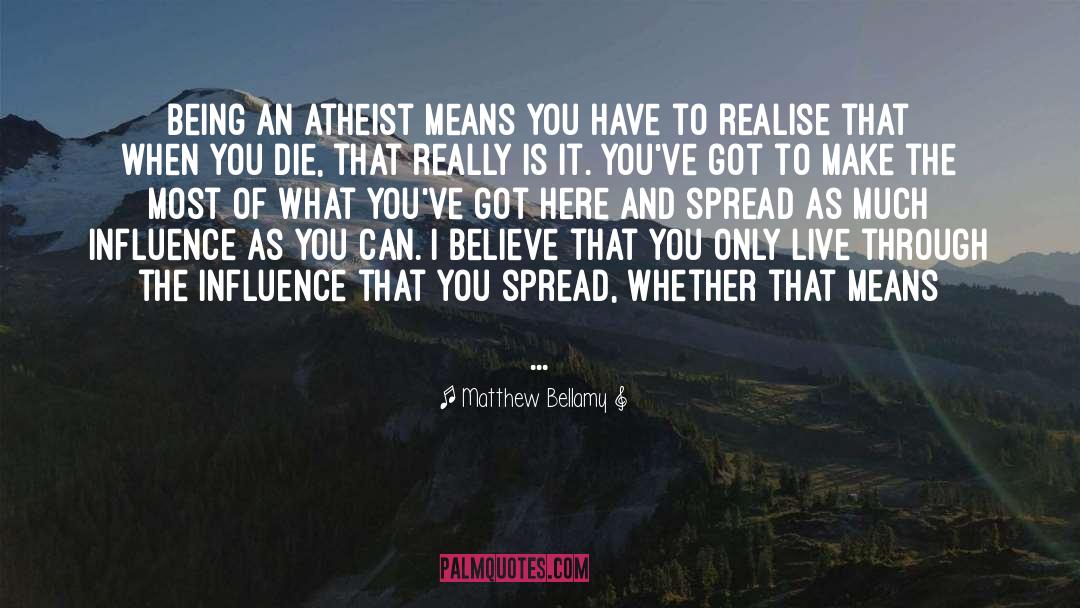 Matthew Bellamy Quotes: Being an atheist means you