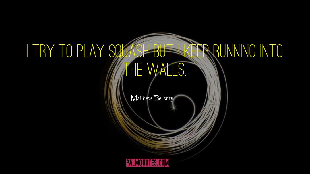 Matthew Bellamy Quotes: I try to play squash