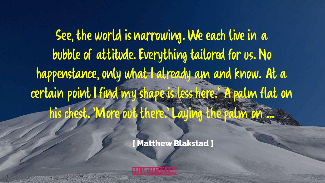 Matthew Blakstad Quotes: See, the world is narrowing.
