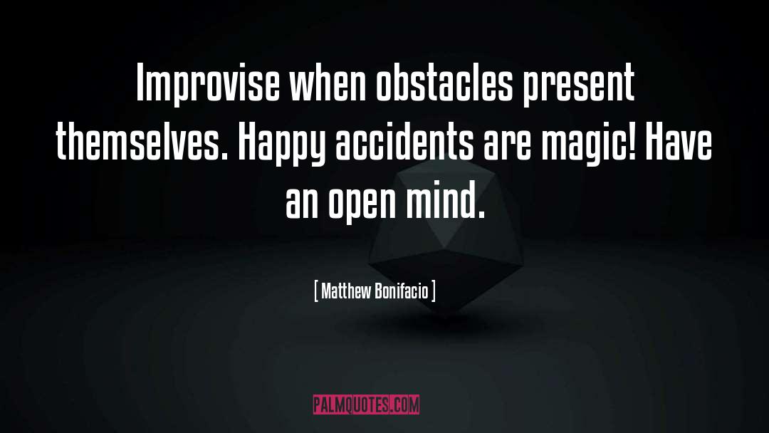 Matthew Bonifacio Quotes: Improvise when obstacles present themselves.