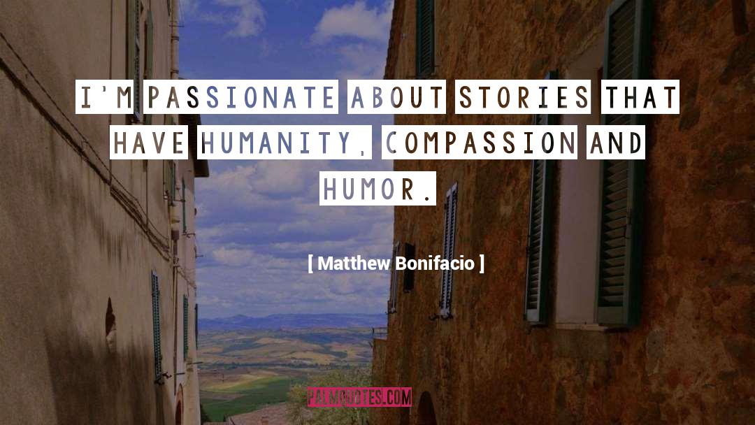 Matthew Bonifacio Quotes: I'm passionate about stories that