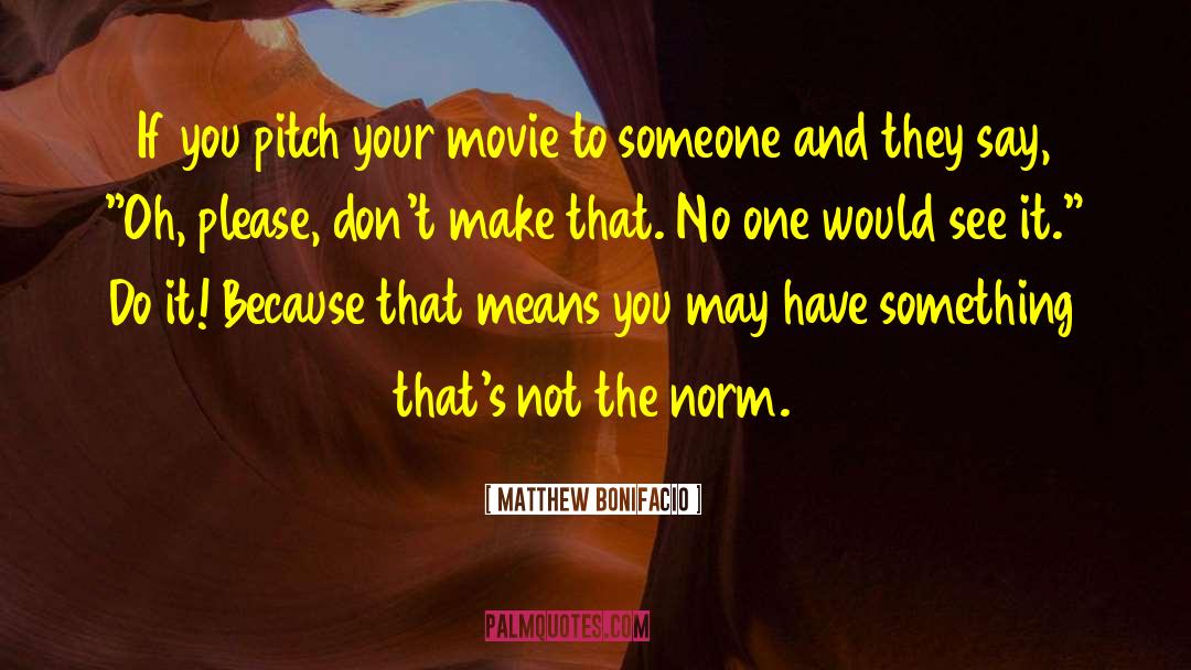 Matthew Bonifacio Quotes: If you pitch your movie