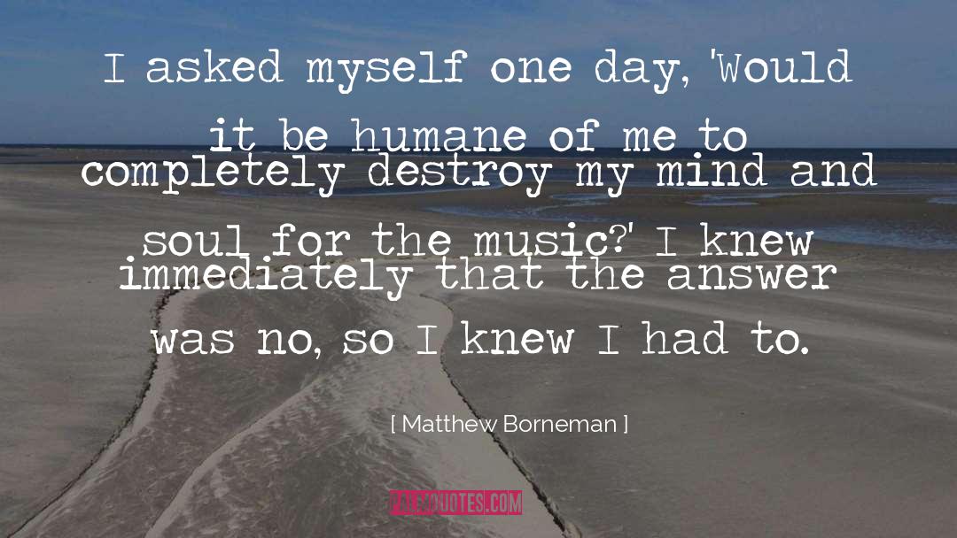 Matthew Borneman Quotes: I asked myself one day,