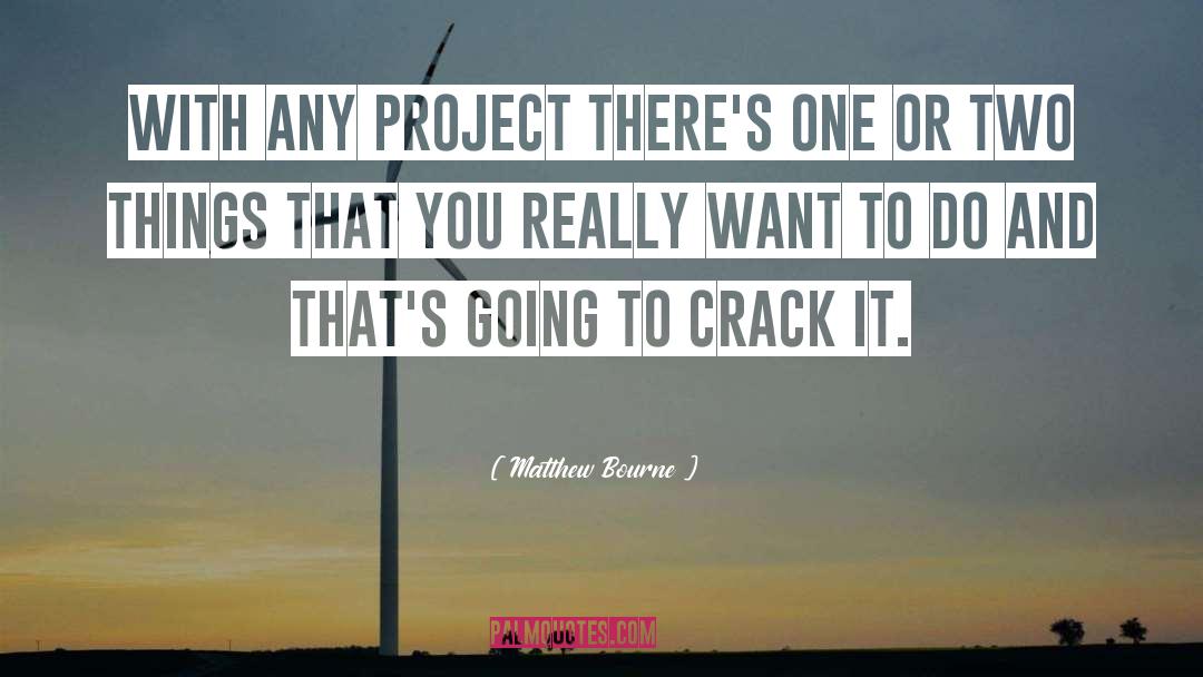 Matthew Bourne Quotes: With any project there's one