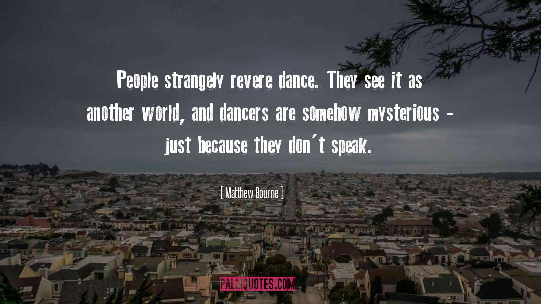 Matthew Bourne Quotes: People strangely revere dance. They