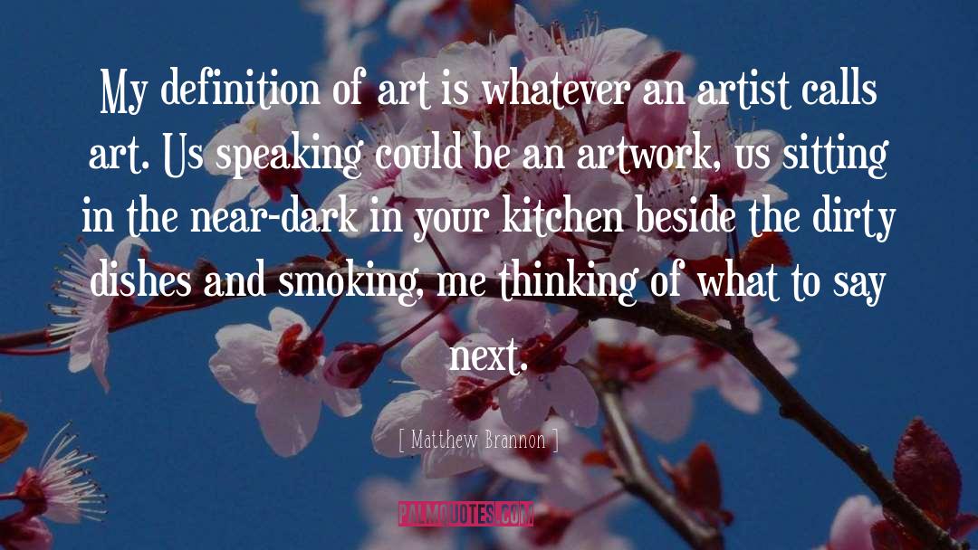 Matthew Brannon Quotes: My definition of art is