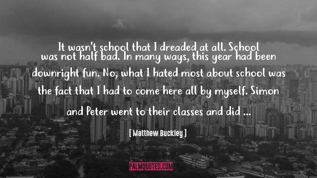 Matthew Buckley Quotes: It wasn't school that I