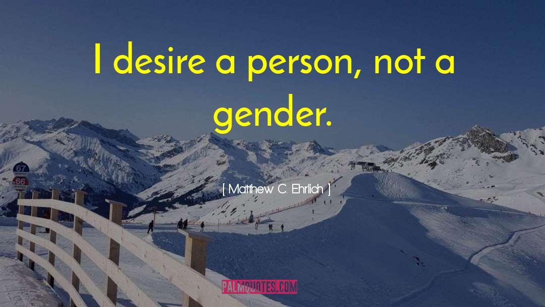 Matthew C. Ehrlich Quotes: I desire a person, not