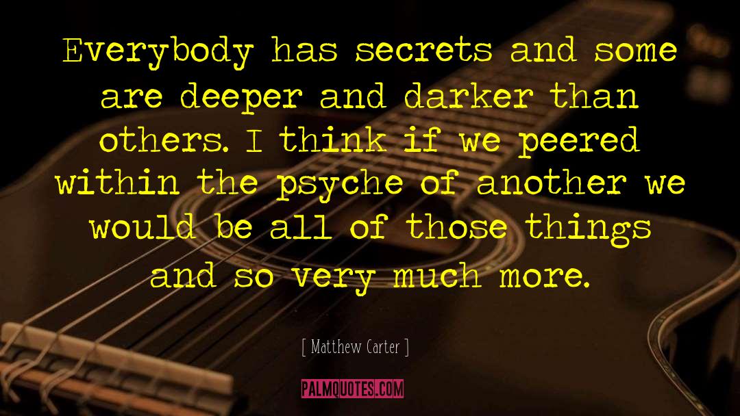 Matthew Carter Quotes: Everybody has secrets and some