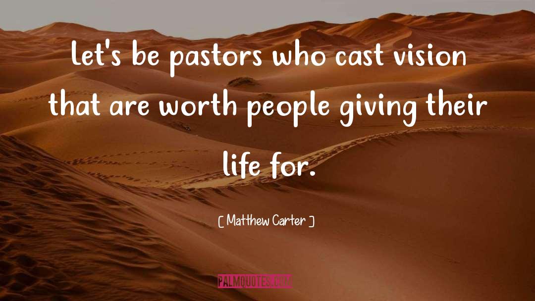 Matthew Carter Quotes: Let's be pastors who cast