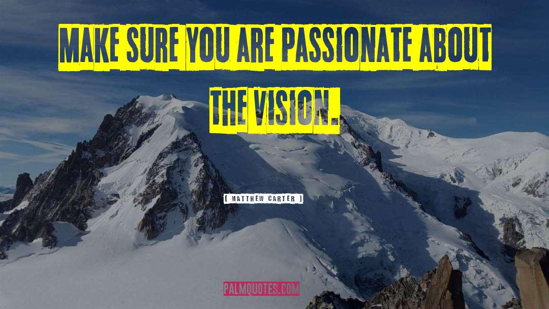 Matthew Carter Quotes: Make sure you are passionate