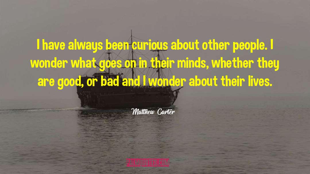 Matthew Carter Quotes: I have always been curious