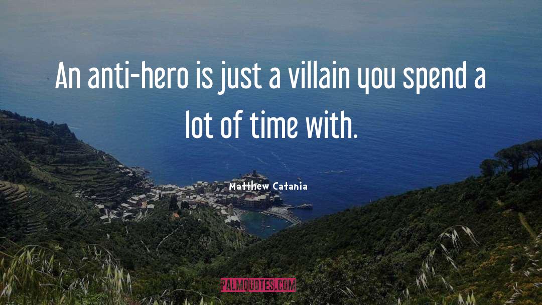 Matthew Catania Quotes: An anti-hero is just a