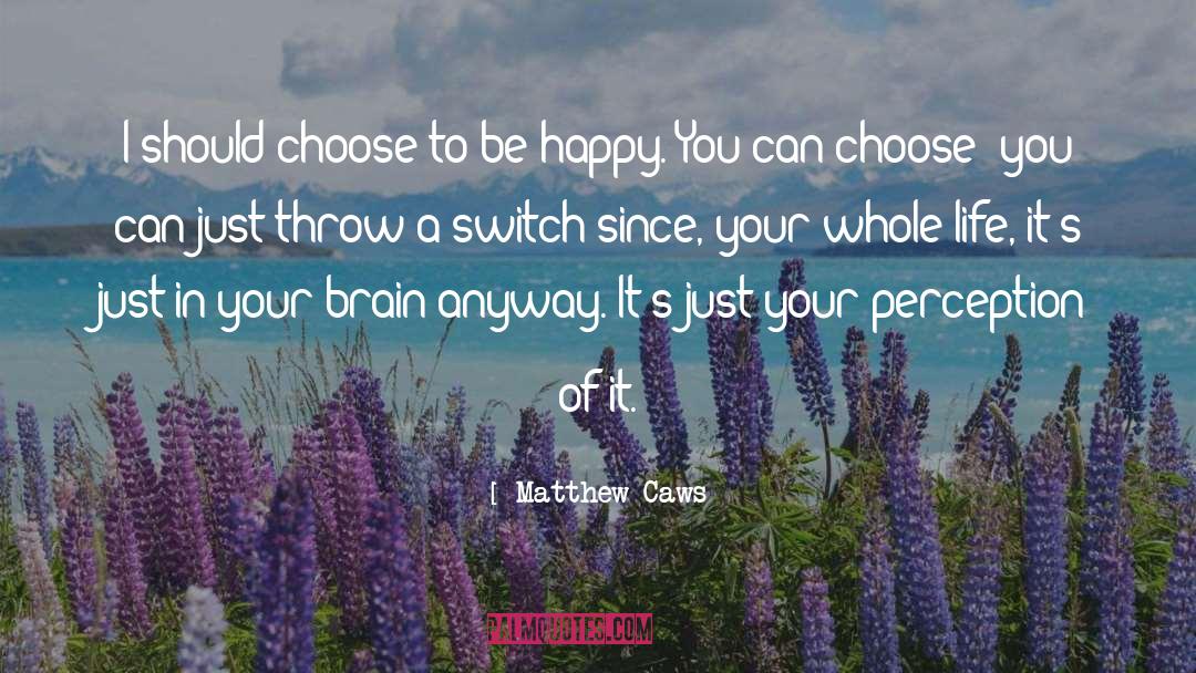 Matthew Caws Quotes: I should choose to be